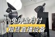 佛山直播设备租赁：免押直播设备，搭建直播间