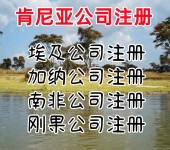 肯尼亚公司如何注册肯尼亚公司开户肯尼亚公司变更