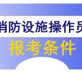 南京六合消防设施操作员证考试报名消防考试报名需要哪些资料