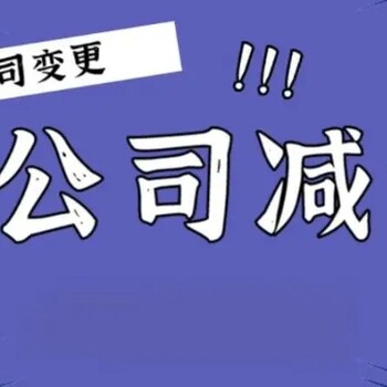 菏泽鲁西南建材市场附近代办公司注册代理记账报税注册资本减资