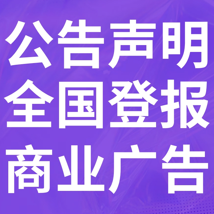 西岗区报纸登报-西岗区声明公告-西岗区广告电话